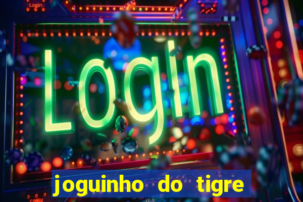 joguinho do tigre para ganhar dinheiro